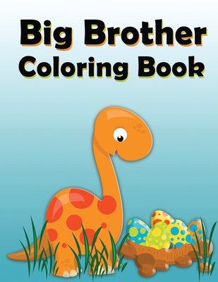 Big Brother Coloring Book: Dinosaur New Baby Color and Sketch Book for Big Brothers Ages 2-6, Perfect Gift for Little Boys with a New Sibling! - Nimble Creative