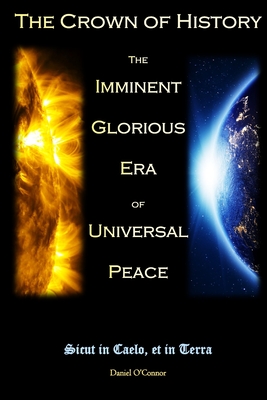 The Crown of History: The Imminent Glorious Era of Universal Peace - Daniel O'connor