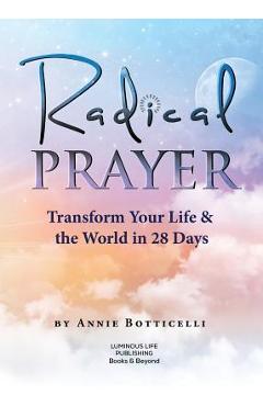 Poza produsului Radical Prayer: Transform Your Life & the World in 28 Days - Annie Botticelli