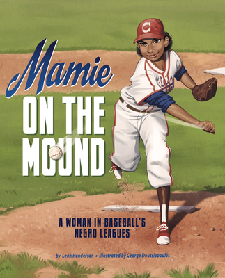 Mamie on the Mound: A Woman in Baseball's Negro Leagues - Leah Henderson