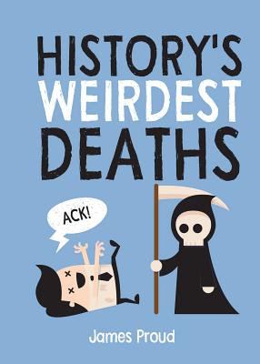 History's Weirdest Deaths: History's Weirdest Ways to Die - James Proud