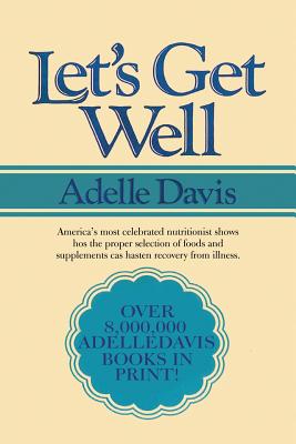 Let's Get Well: A Practical Guide to Renewed Health Through Nutrition - Adelle Davis