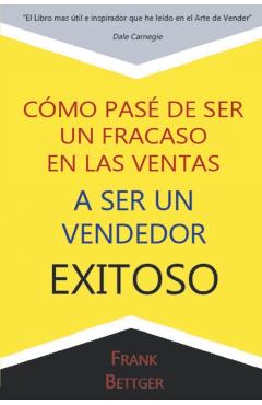 Como Pase de Ser un fracaso en las Ventas a Ser un Vendedor Exitoso - Frank Bettger