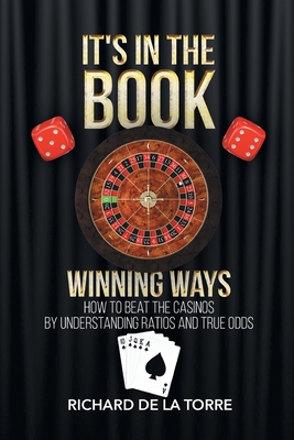 It's in the Book: Winning Ways - How to Beat the Casinos - Richard De La Torre