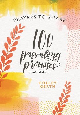 Prayers to Share 100 Pass Along Promises: 100 Pass-Along Promises from God's Heart - Holley Gerth