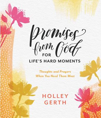 Promises from God for Life's Hard Moments: Thoughts and Prayers When You Need Them Most - Holley Gerth