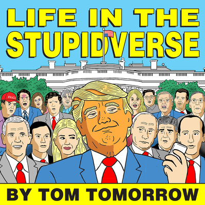 Life in the Stupidverse - Tom Tomorrow