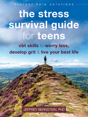 The Stress Survival Guide for Teens: CBT Skills to Worry Less, Develop Grit, and Live Your Best Life - Jeffrey Bernstein