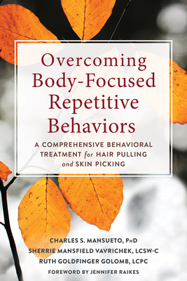 Overcoming Body-Focused Repetitive Behaviors: A Comprehensive Behavioral Treatment for Hair Pulling and Skin Picking - Charles S. Mansueto