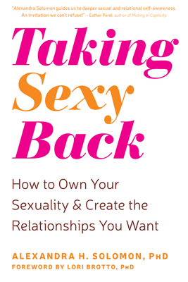 Taking Sexy Back: How to Own Your Sexuality and Create the Relationships You Want - Alexandra H. Solomon