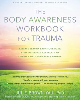 The Body Awareness Workbook for Trauma: Release Trauma from Your Body, Find Emotional Balance, and Connect with Your Inner Wisdom - Julie Brown Yau