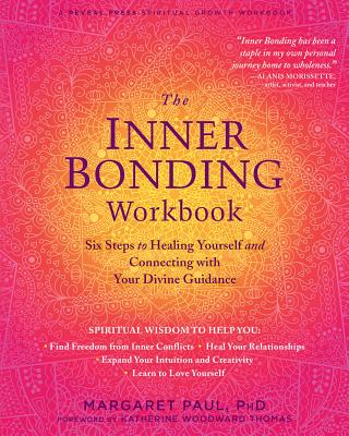 The Inner Bonding Workbook: Six Steps to Healing Yourself and Connecting with Your Divine Guidance - Margaret Paul