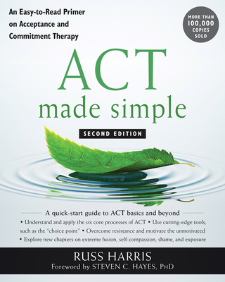 ACT Made Simple: An Easy-To-Read Primer on Acceptance and Commitment Therapy - Russ Harris