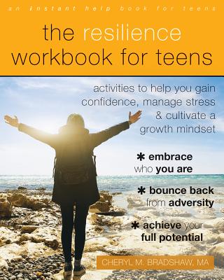 The Resilience Workbook for Teens: Activities to Help You Gain Confidence, Manage Stress, and Cultivate a Growth Mindset - Cheryl M. Bradshaw