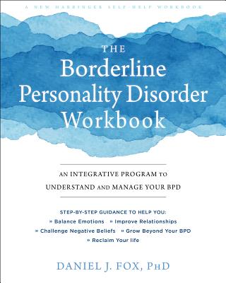 The Borderline Personality Disorder Workbook: An Integrative Program to Understand and Manage Your Bpd - Daniel J. Fox