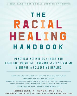 The Racial Healing Handbook: Practical Activities to Help You Challenge Privilege, Confront Systemic Racism, and Engage in Collective Healing - Anneliese A. Singh