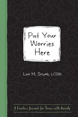 Put Your Worries Here: A Creative Journal for Teens with Anxiety - Lisa M. Schab