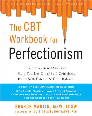 The CBT Workbook for Perfectionism: Evidence-Based Skills to Help You Let Go of Self-Criticism, Build Self-Esteem, and Find Balance - Sharon Martin