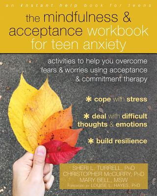 The Mindfulness and Acceptance Workbook for Teen Anxiety: Activities to Help You Overcome Fears and Worries Using Acceptance and Commitment Therapy - Sheri L. Turrell