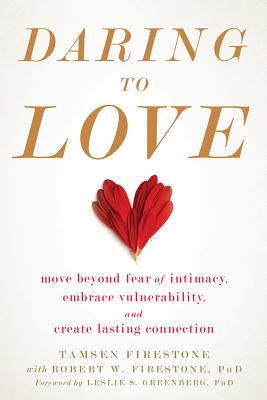 Daring to Love: Move Beyond Fear of Intimacy, Embrace Vulnerability, and Create Lasting Connection - Tamsen Firestone