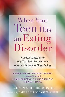 When Your Teen Has an Eating Disorder: Practical Strategies to Help Your Teen Recover from Anorexia, Bulimia, and Binge Eating - Lauren Muhlheim
