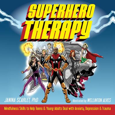 Superhero Therapy: Mindfulness Skills to Help Teens and Young Adults Deal with Anxiety, Depression, and Trauma - Janina Scarlet