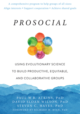 Prosocial: Using Evolutionary Science to Build Productive, Equitable, and Collaborative Groups - Paul W. B. Atkins