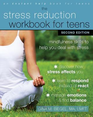 The Stress Reduction Workbook for Teens: Mindfulness Skills to Help You Deal with Stress - Gina M. Biegel