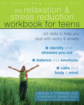 The Relaxation and Stress Reduction Workbook for Teens: CBT Skills to Help You Deal with Worry and Anxiety - Michael A. Tompkins
