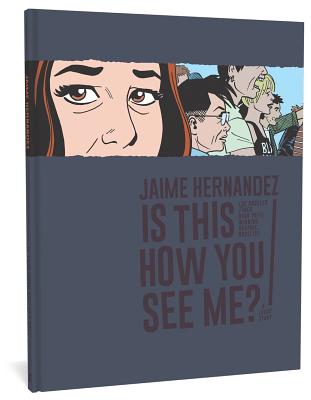 Is This How You See Me?: A Locas Story - Jaime Hernandez