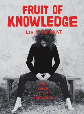 Fruit of Knowledge: The Vulva vs. the Patriarchy - Liv Str�mquist