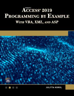 Microsoft Access 2019 Programming by Example with Vba, XML, and ASP - Julitta Korol