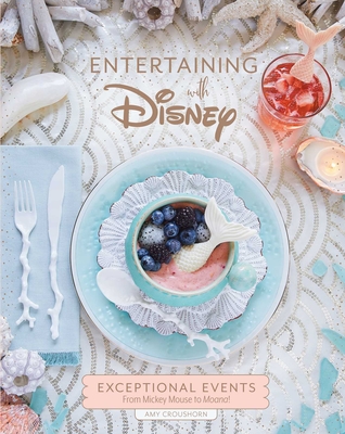 Entertaining with Disney: Exceptional Events from Mickey Mouse to Moana! - Amy Croushorn