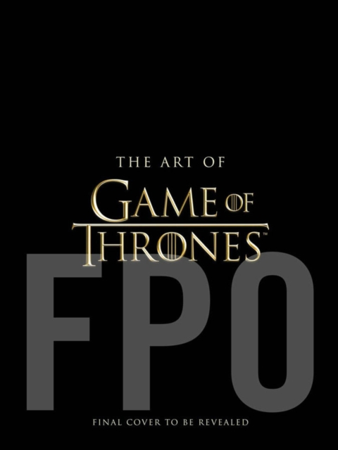 The Art of Game of Thrones, the Official Book of Design from Season 1 to Season 8 - Deborah Riley
