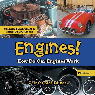 Engines! How Do Car Engines Work - Cars for Kids Edition - Children's Cars, Trains & Things That Go Books - Pfiffikus