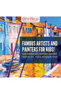 Famous Artists and Painters for Kids! Children's Art History Edition - Children's Arts, Music & Photography Books - Pfiffikus