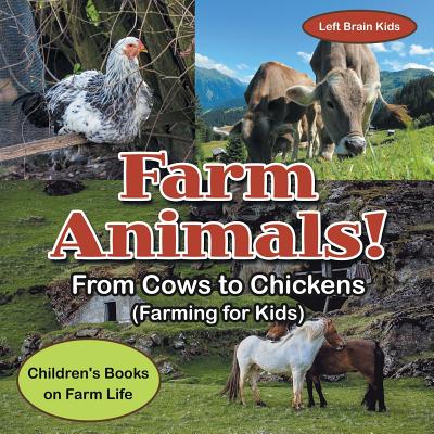 Farm Animals! - From Cows to Chickens (Farming for Kids) - Children's Books on Farm Life - Left Brain Kids