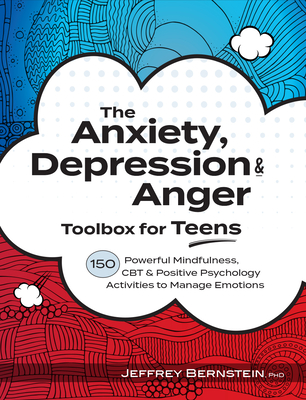 Anxiety, Depression & Anger Toolbox for Teens: 150 Powerful Mindfulness, CBT & Positive Psychology Activities to Manage Emotions - Jeffrey Bernstein
