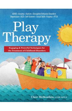 Play Therapy: Engaging & Powerful Techniques for the Treatment of Childhood Disorders - Clair Mellenthin