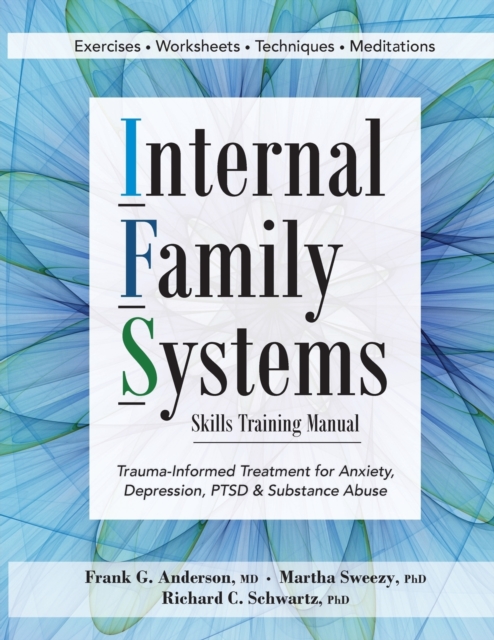 Internal Family Systems Skills Training Manual: Trauma-Informed Treatment for Anxiety, Depression, Ptsd & Substance Abuse - Frank G. Anderson