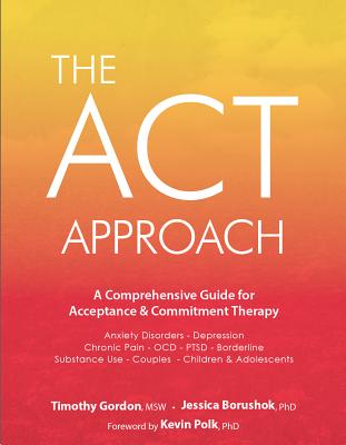ACT Approach: A Comprehensive Guide for Acceptance and Commitment Therapy - Timothy Gordon