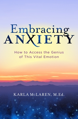 Embracing Anxiety: How to Access the Genius of This Vital Emotion - Karla Mclaren