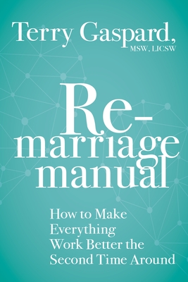 The Remarriage Manual: How to Make Everything Work Better the Second Time Around - Terry Gaspard
