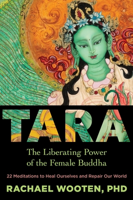 Tara: The Liberating Power of the Female Buddha - Rachael Wooten