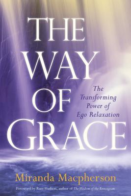 The Way of Grace: The Transforming Power of Ego Relaxation - Miranda Macpherson