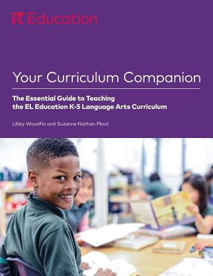 Your Curriculum Companion: The Essential Guide to Teaching the El Education K-5 Language Arts Curriculum - Libby Woodfin