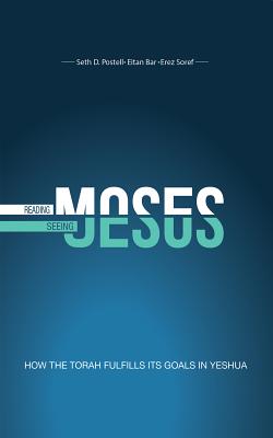 Reading Moses, Seeing Jesus: How the Torah Fulfills Its Goal in Yeshua - Seth Postell