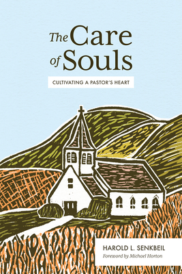 The Care of Souls: Cultivating a Pastor's Heart - Harold L. Senkbeil