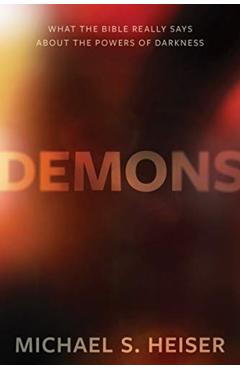 Demons: What the Bible Really Says about the Powers of Darkness - Michael S. Heiser