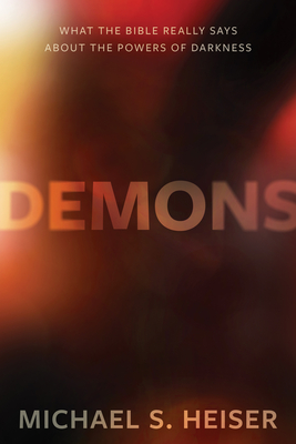 Demons: What the Bible Really Says about the Powers of Darkness - Michael S. Heiser
